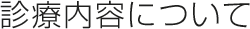 診療内容について
