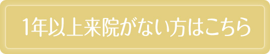 1年以上来院がない方はこちら